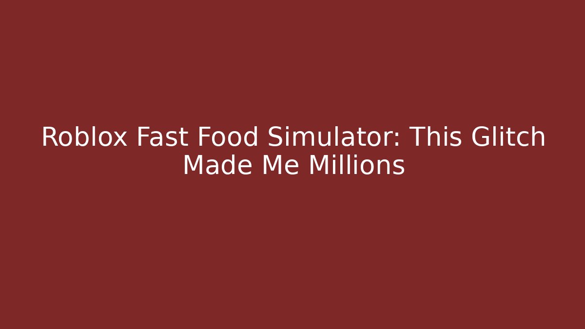 Roblox Fast Food Simulator: This Glitch Made Me Millions