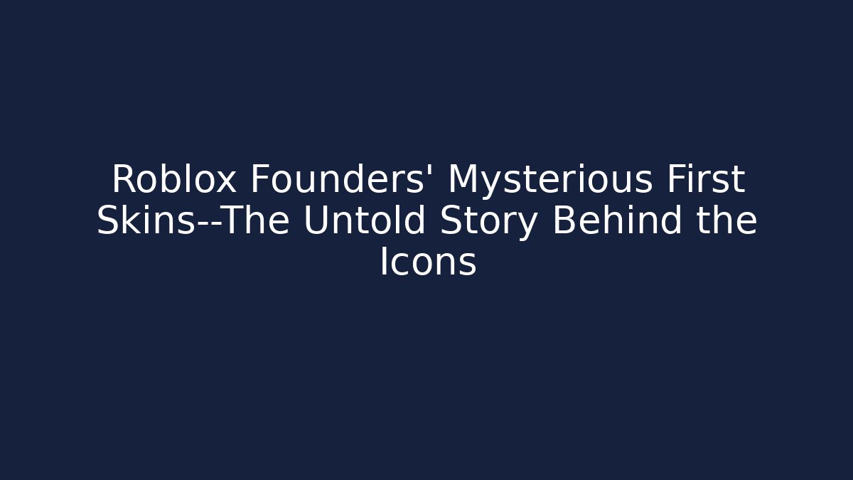 Roblox Founders' Mysterious First Skins—The Untold Story Behind the Icons