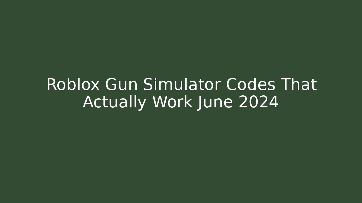 Roblox Gun Simulator Codes That Actually Work June 2024