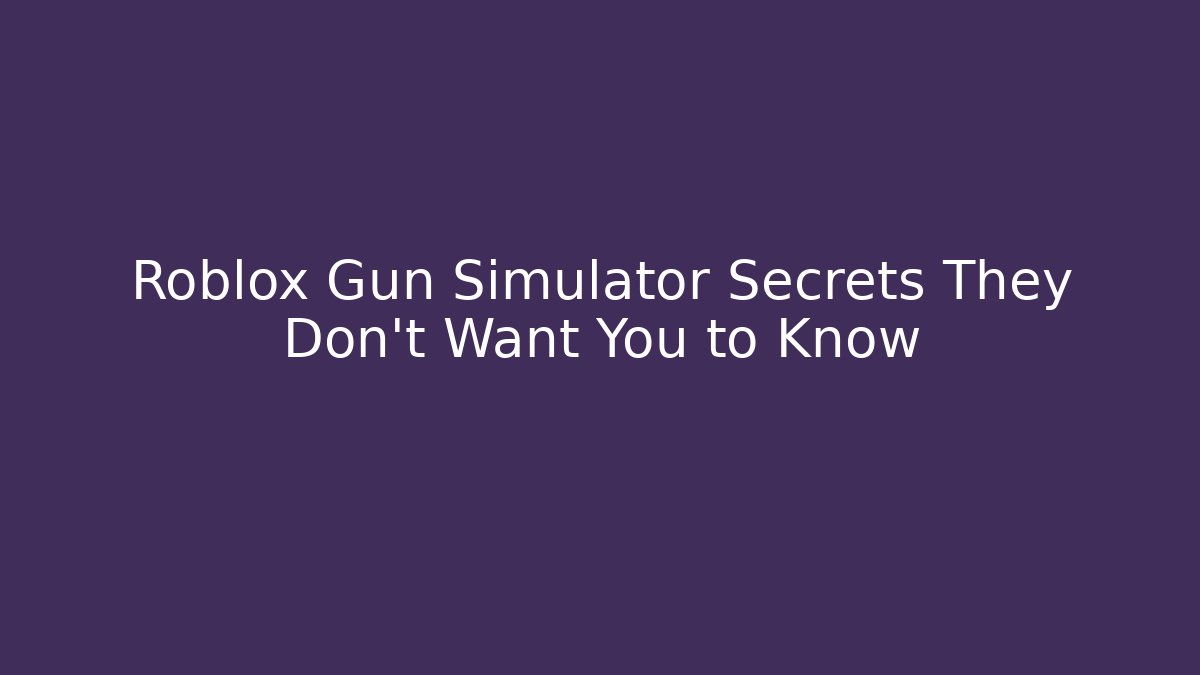 Roblox Gun Simulator Secrets They Don't Want You to Know