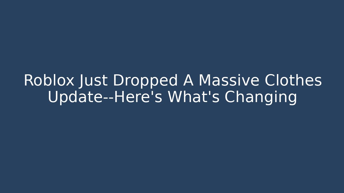 Roblox Just Dropped A Massive Clothes Update—Here’s What’s Changing