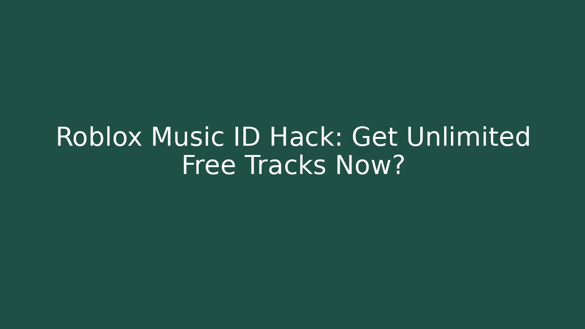 Roblox Music ID Hack: Get Unlimited Free Tracks Now?