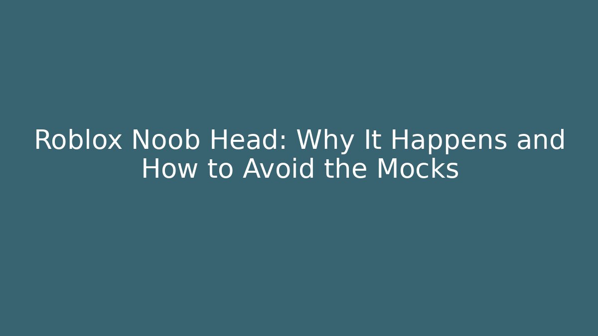 Roblox Noob Head: Why It Happens and How to Avoid the Mocks - The Family Holidays