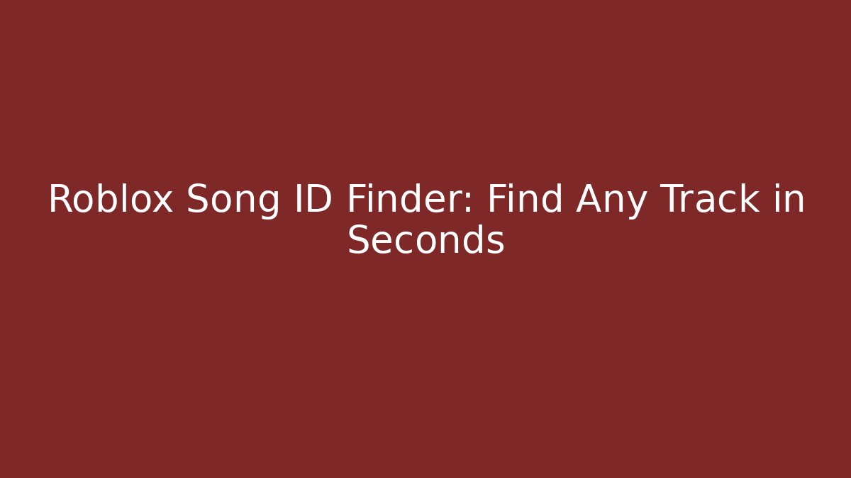 Roblox Song ID Finder: Find Any Track in Seconds