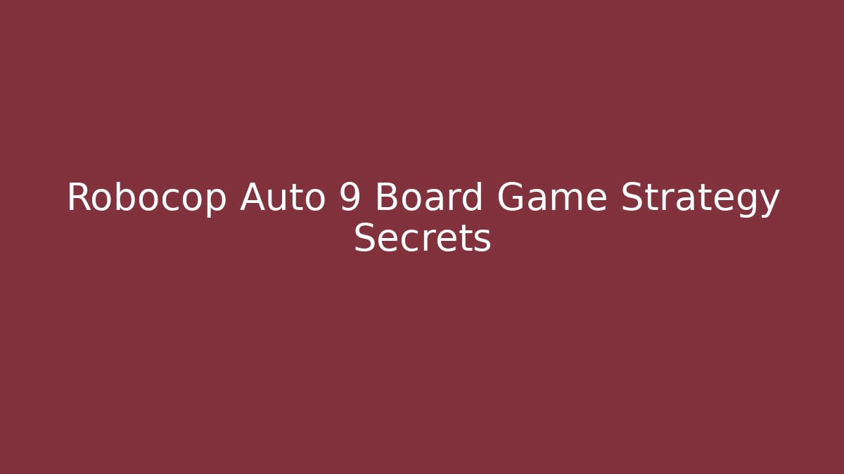 Robocop Auto 9 Board Game Strategy Secrets