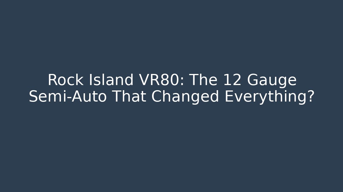 Rock Island VR80: The 12 Gauge Semi-Auto That Changed Everything?