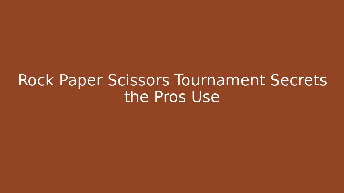 Rock Paper Scissors Tournament Secrets the Pros Use - The Family Holidays