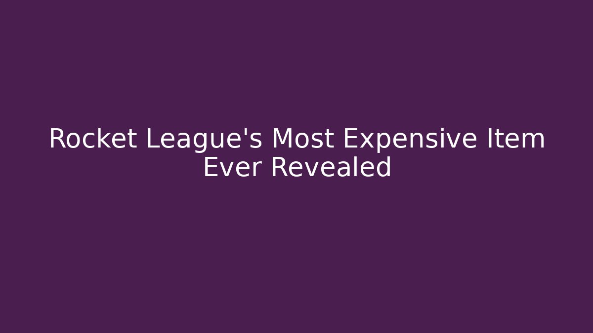 Rocket League’s Most Expensive Item Ever Revealed
