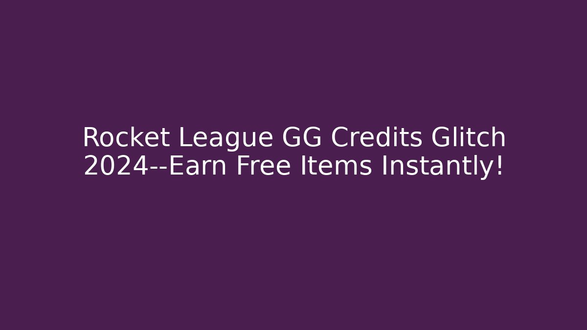 Rocket League GG Credits Glitch 2024—Earn Free Items Instantly!