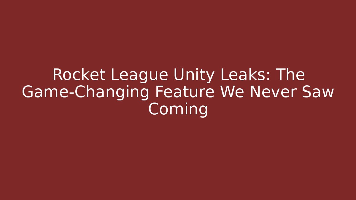 Rocket League Unity Leaks: The Game-Changing Feature We Never Saw Coming