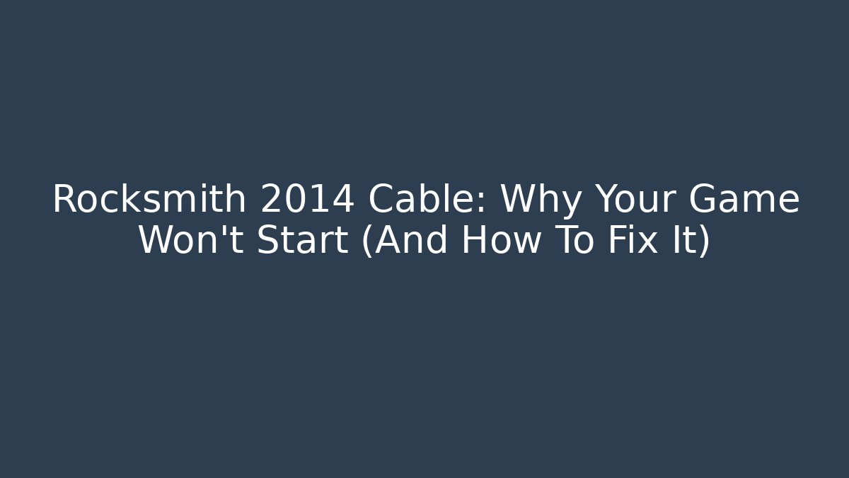 Rocksmith 2014 Cable: Why Your Game Won't Start (And How To Fix It) - The Family Holidays