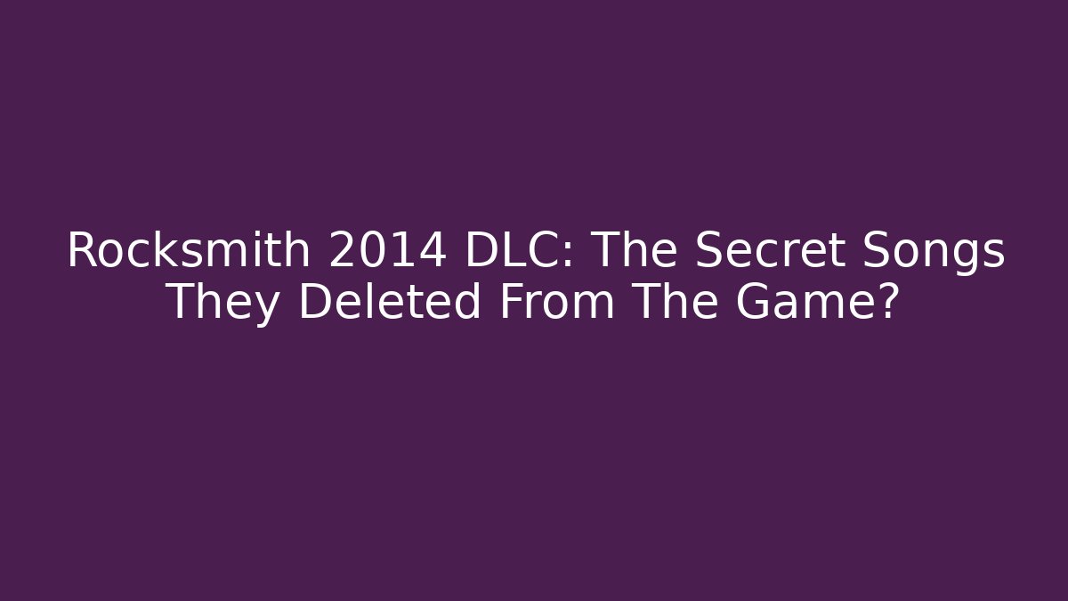Rocksmith 2014 DLC: The Secret Songs They Deleted From The Game?