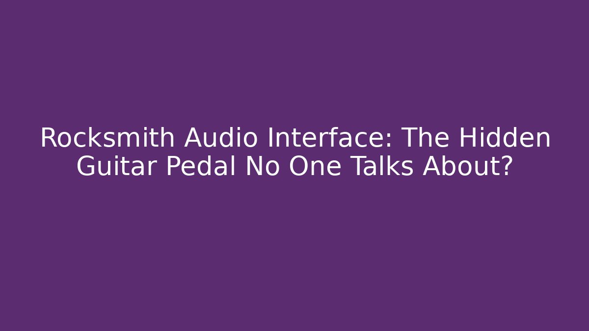 Rocksmith Audio Interface: The Hidden Guitar Pedal No One Talks About?