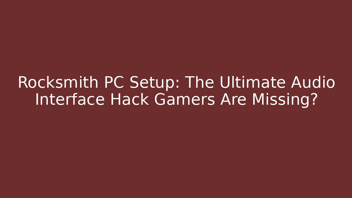Rocksmith PC Setup: The Ultimate Audio Interface Hack Gamers Are Missing?