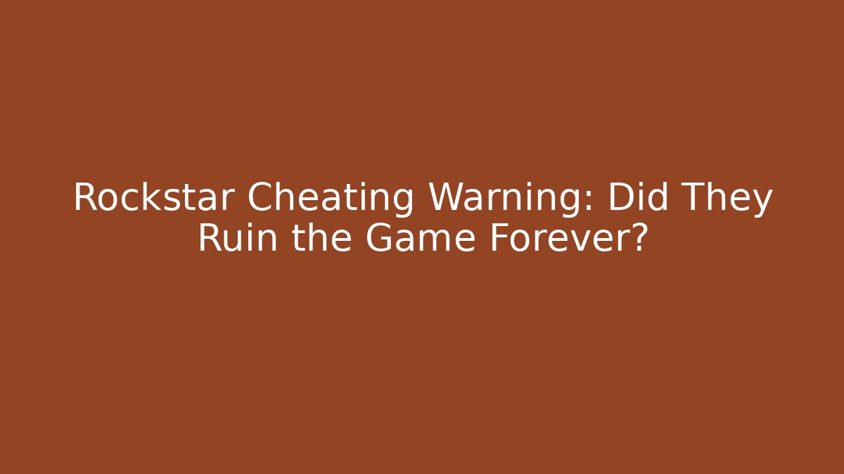 Rockstar Cheating Warning: Did They Ruin the Game Forever?