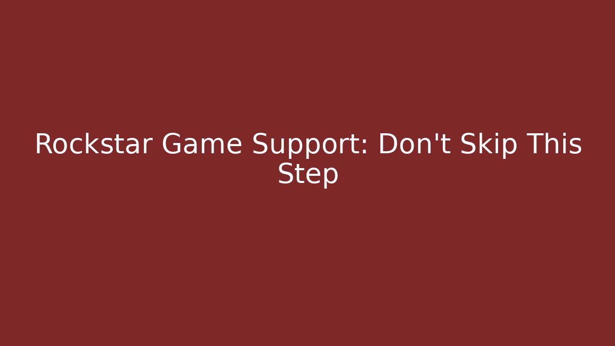 Rockstar Game Support: Don’t Skip This Step - The Family Holidays