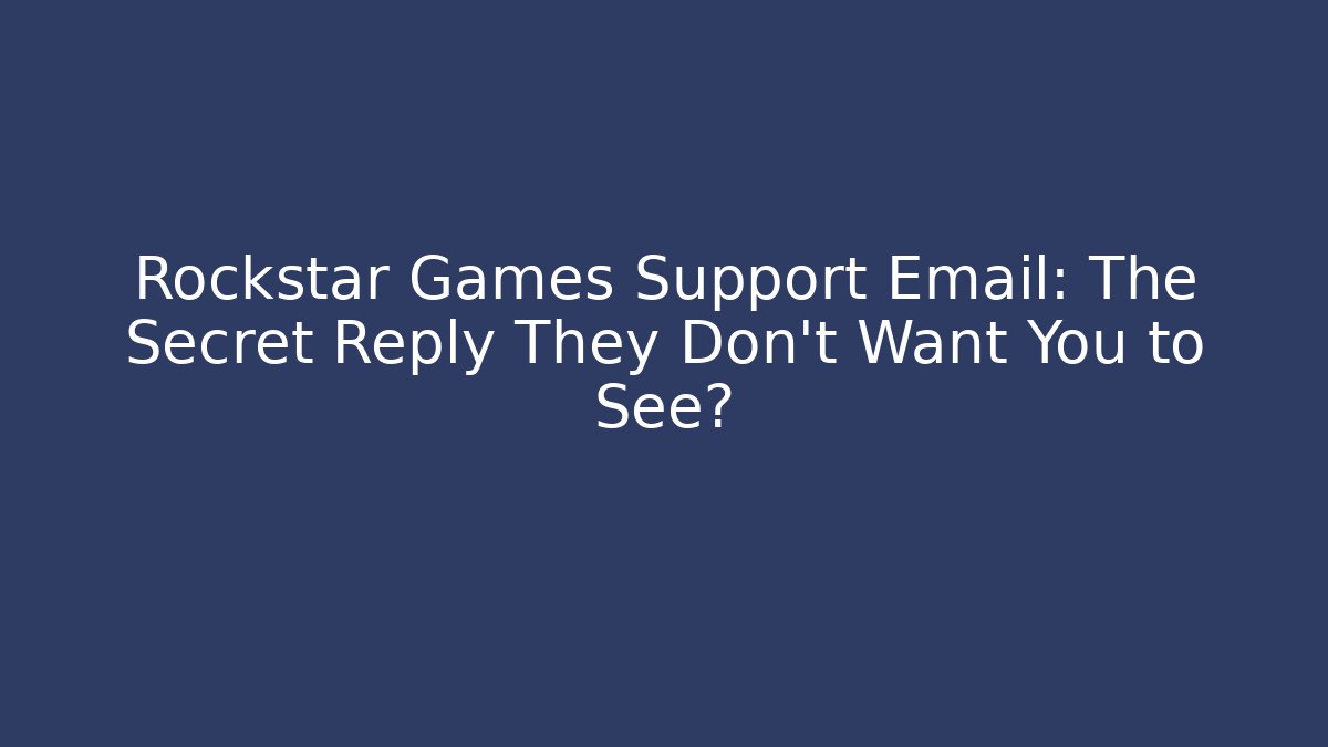 Rockstar Games Support Email: The Secret Reply They Don't Want You to See?