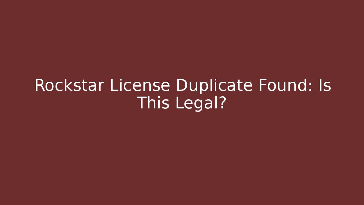 Rockstar License Duplicate Found: Is This Legal?