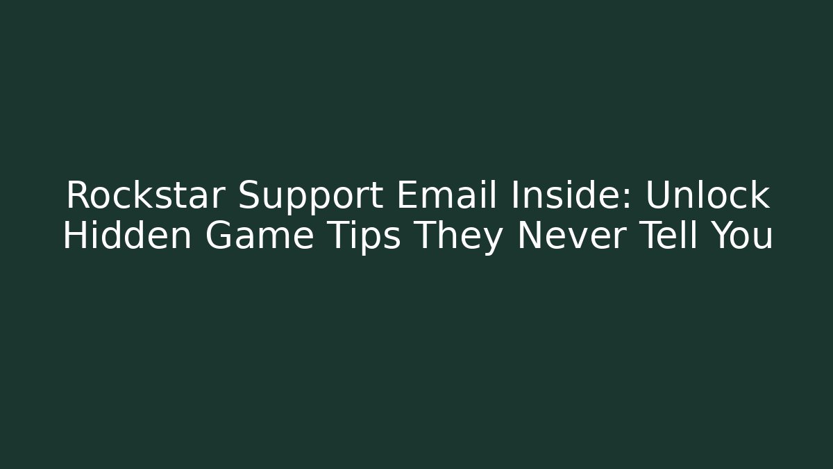 Rockstar Support Email Inside: Unlock Hidden Game Tips They Never Tell You