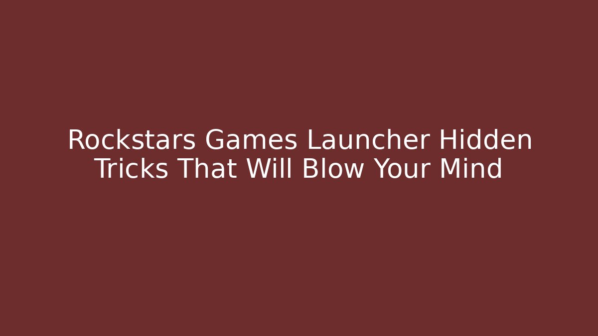Rockstars Games Launcher Hidden Tricks That Will Blow Your Mind