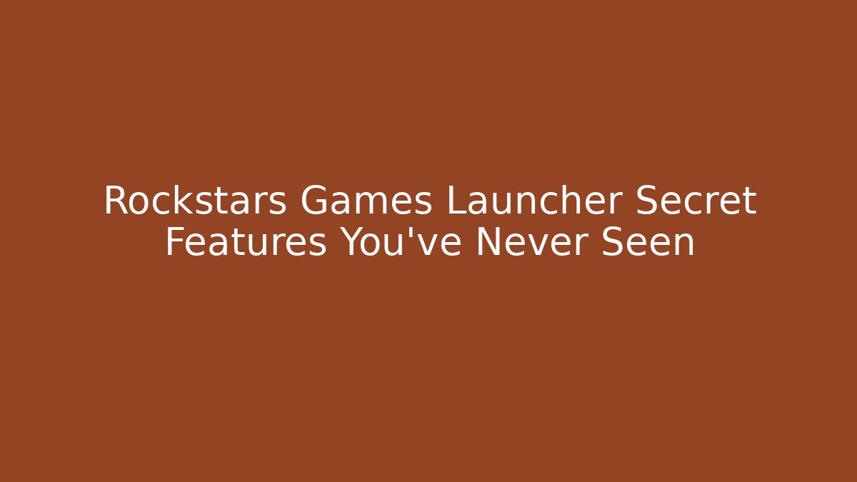 Rockstars Games Launcher Secret Features You’ve Never Seen