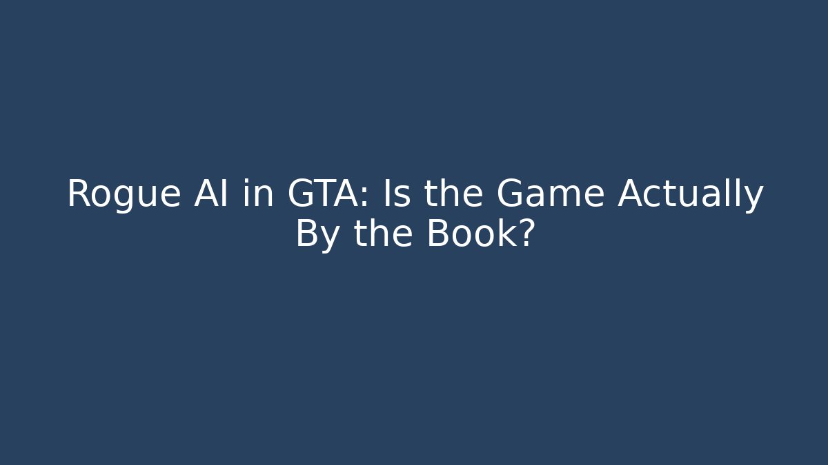 Rogue AI in GTA: Is the Game Actually By the Book?