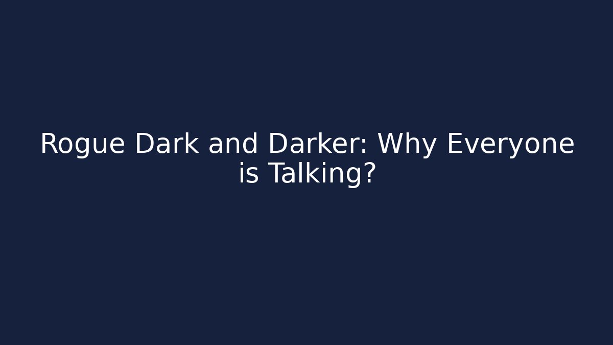 Rogue Dark and Darker: Why Everyone is Talking?