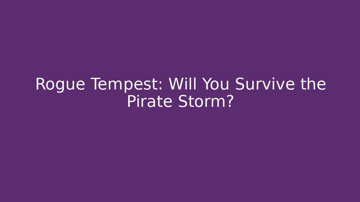 Rogue Tempest: Will You Survive the Pirate Storm?