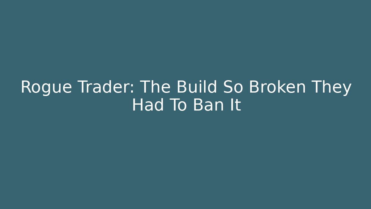 Rogue Trader: The Build So Broken They Had To Ban It
