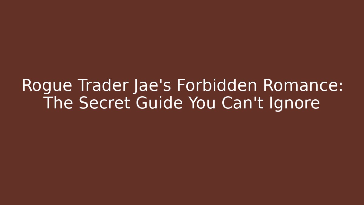 Rogue Trader Jae's Forbidden Romance: The Secret Guide You Can't Ignore