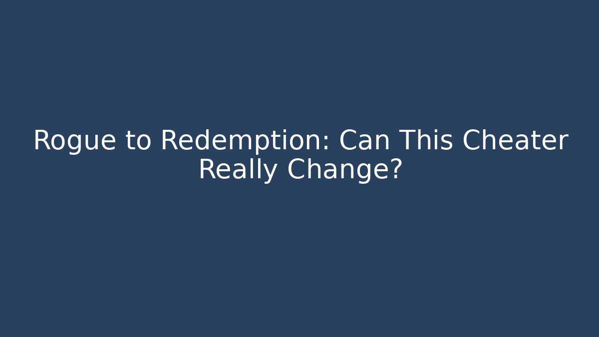 Rogue to Redemption: Can This Cheater Really Change? - The Family Holidays
