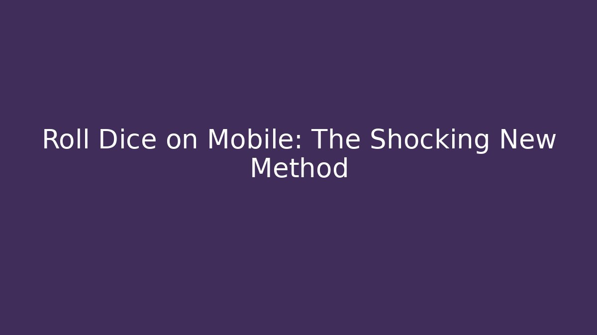 Roll Dice on Mobile: The Shocking New Method