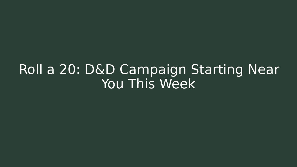 Roll a 20: D&D Campaign Starting Near You This Week
