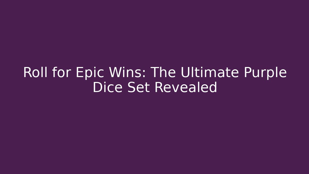 Roll for Epic Wins: The Ultimate Purple Dice Set Revealed