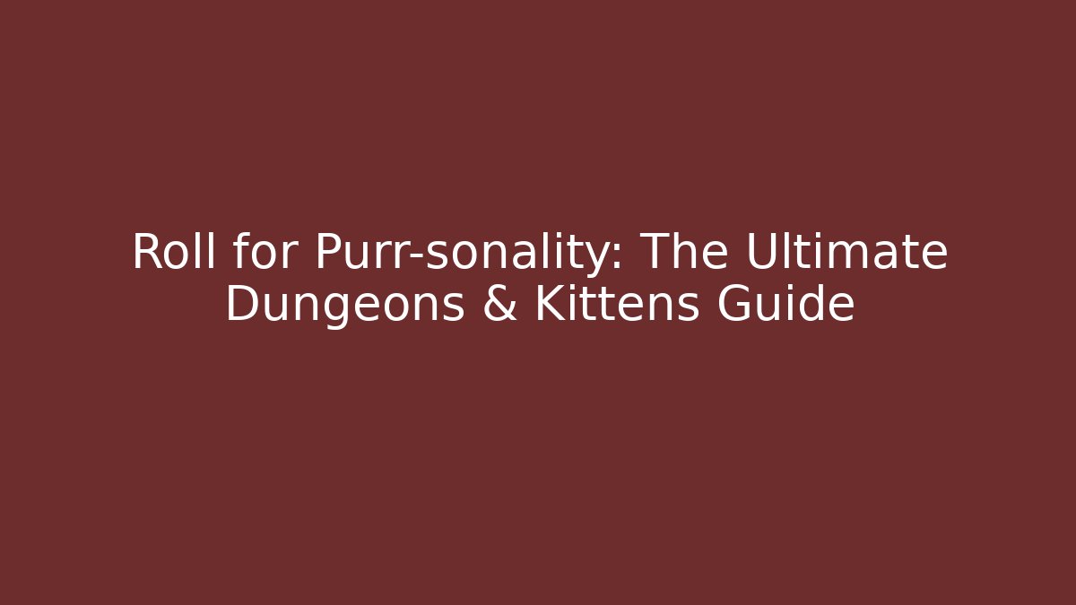 Roll for Purr-sonality: The Ultimate Dungeons & Kittens Guide