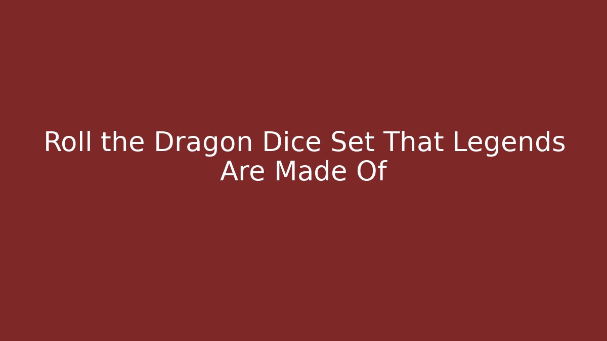 Roll the Dragon Dice Set That Legends Are Made Of