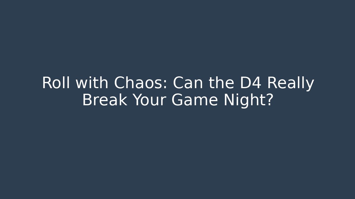 Roll with Chaos: Can the D4 Really Break Your Game Night?