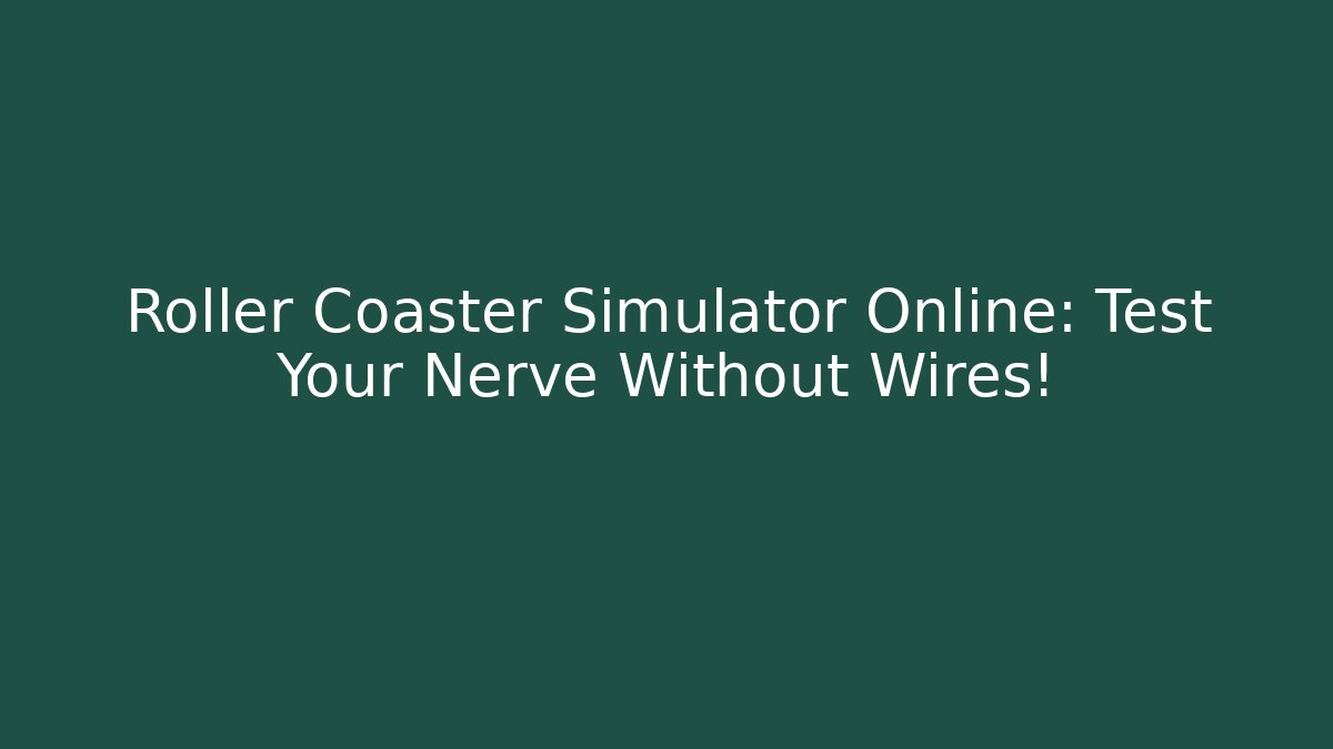 Roller Coaster Simulator Online: Test Your Nerve Without Wires!