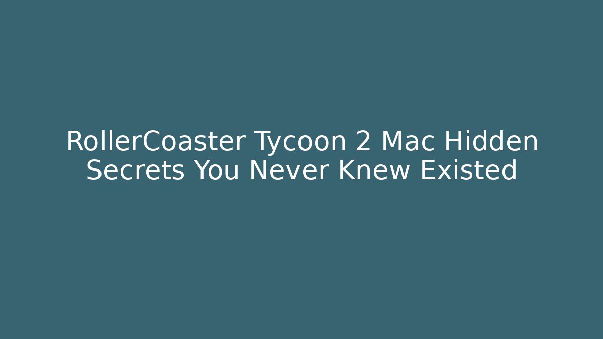 RollerCoaster Tycoon 2 Mac Hidden Secrets You Never Knew Existed