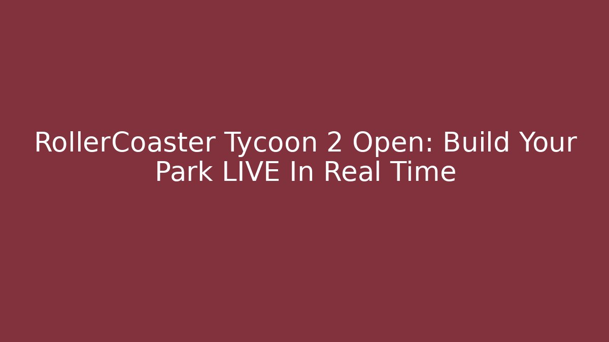 RollerCoaster Tycoon 2 Open: Build Your Park LIVE In Real Time