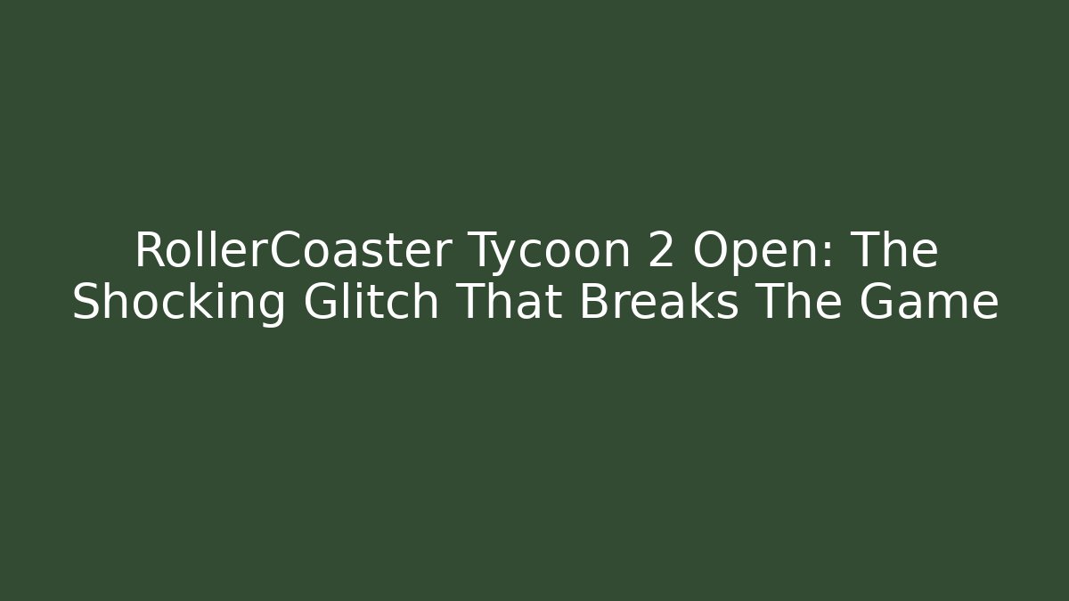 RollerCoaster Tycoon 2 Open: The Shocking Glitch That Breaks The Game - The Family Holidays