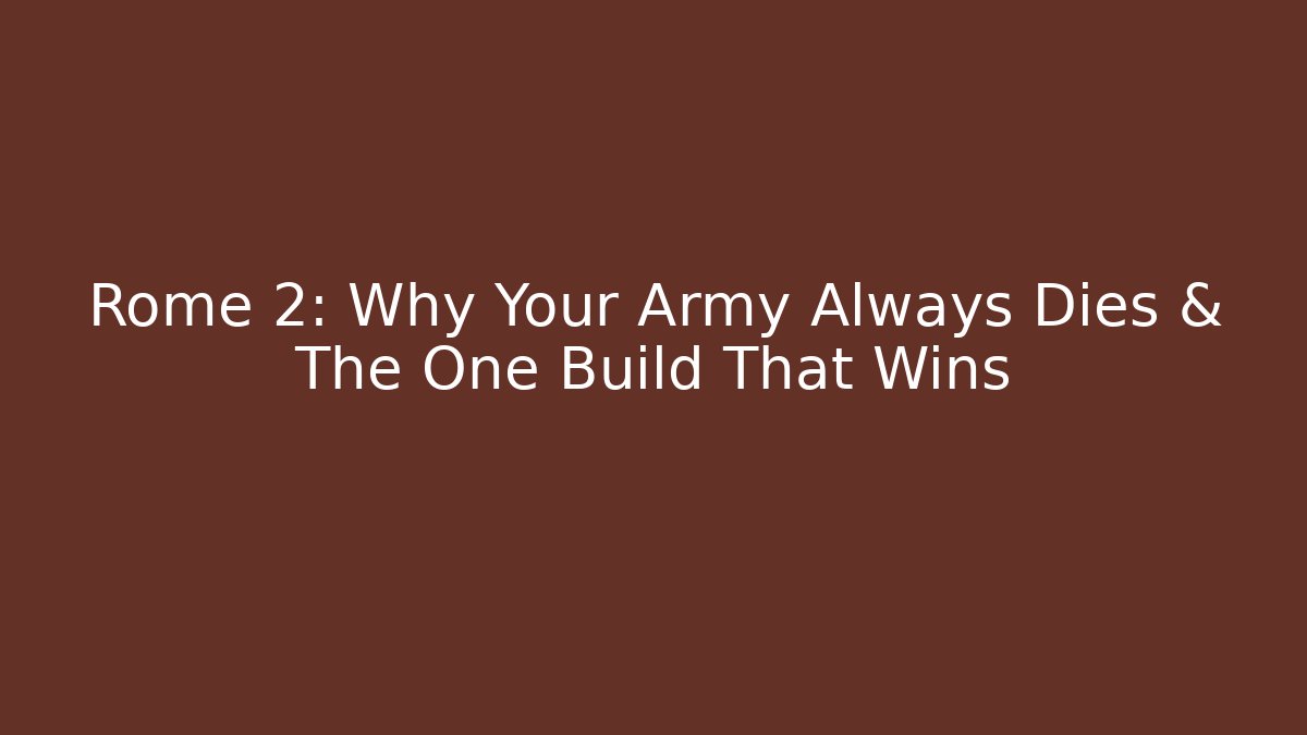 Rome 2: Why Your Army Always Dies & The One Build That Wins - The Family Holidays