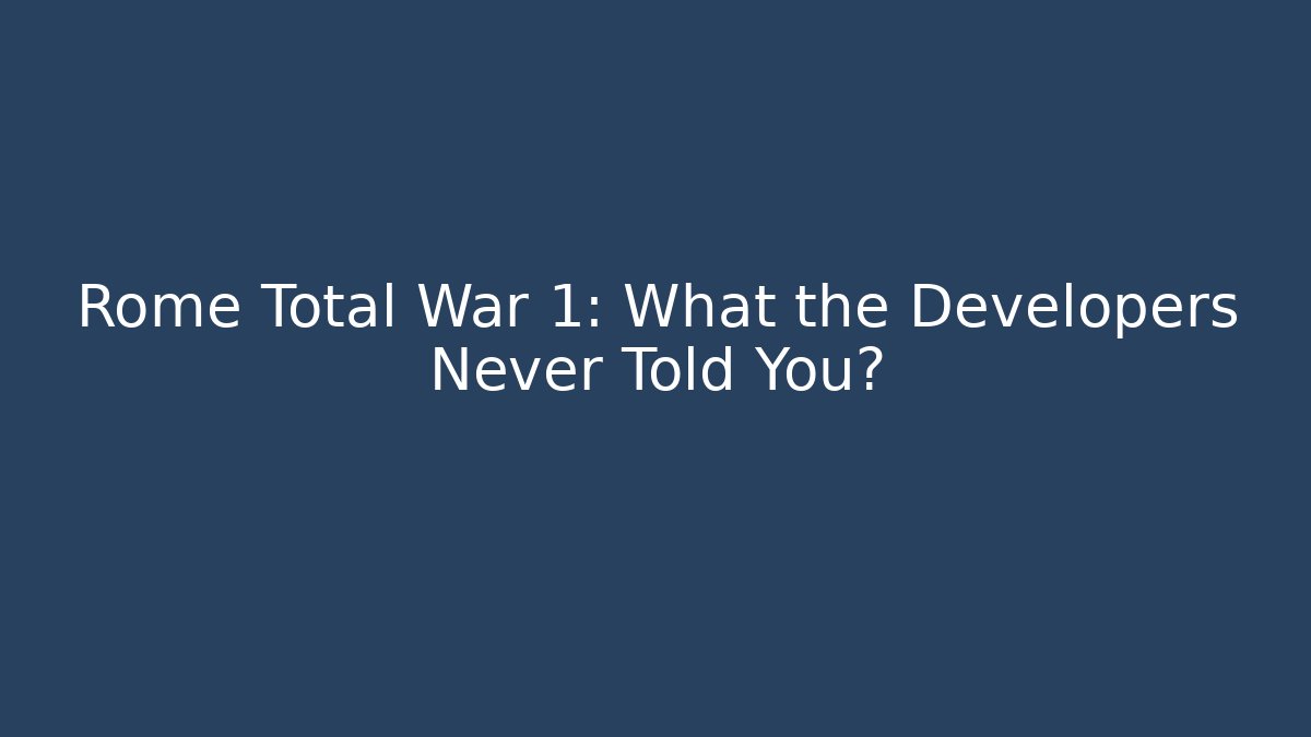 Rome Total War 1: What the Developers Never Told You?