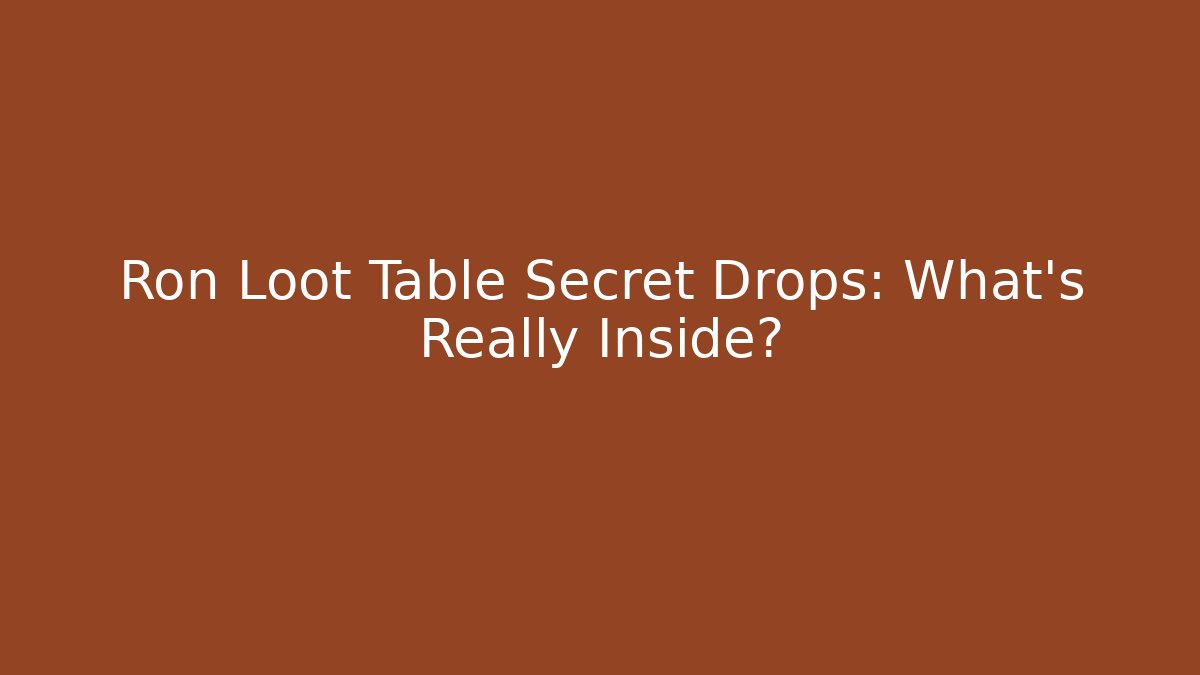 Ron Loot Table Secret Drops: What's Really Inside?