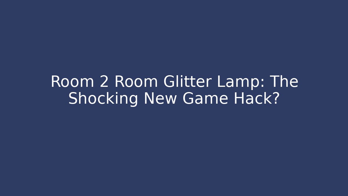 Room 2 Room Glitter Lamp: The Shocking New Game Hack?