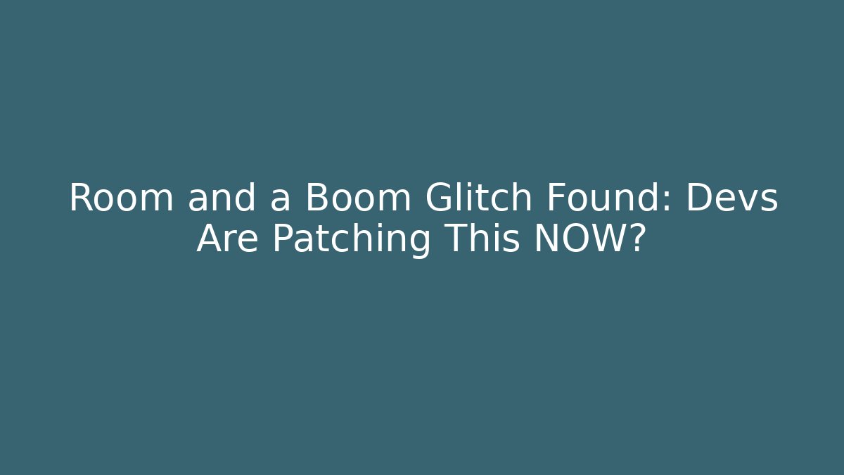 Room and a Boom Glitch Found: Devs Are Patching This NOW?