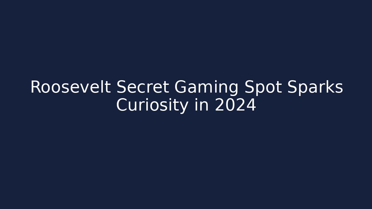 Roosevelt Secret Gaming Spot Sparks Curiosity in 2024 - The Family Holidays
