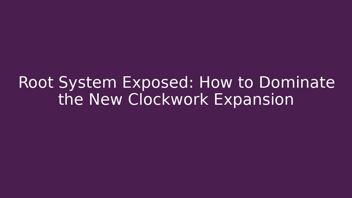 Root System Exposed: How to Dominate the New Clockwork Expansion