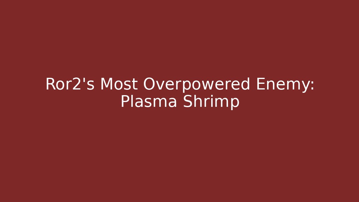 Ror2’s Most Overpowered Enemy: Plasma Shrimp