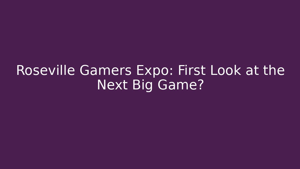 Roseville Gamers Expo: First Look at the Next Big Game?